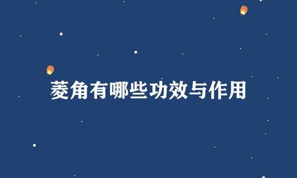 菱角有哪些功效与作用