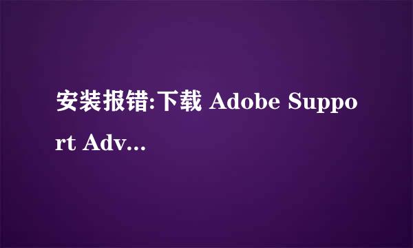 安装报错:下载 Adobe Support Advisor 检测问题