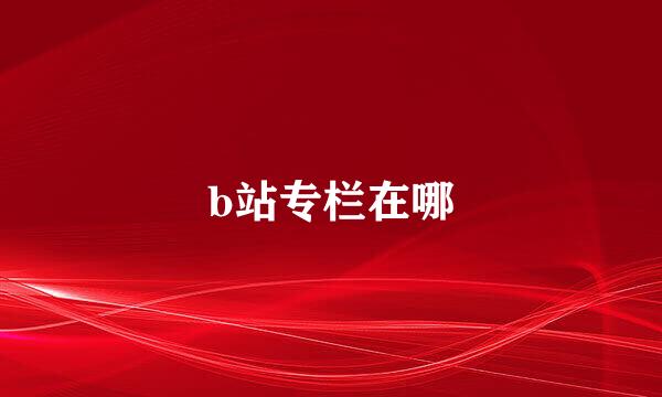 b站专栏在哪