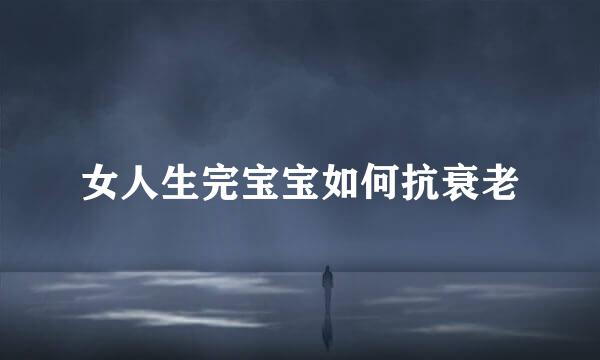 女人生完宝宝如何抗衰老