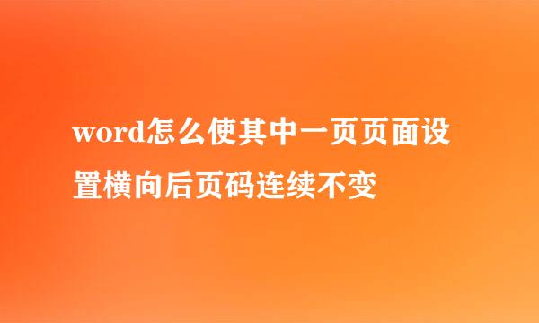 word怎么使其中一页页面设置横向后页码连续不变