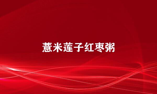 薏米莲子红枣粥