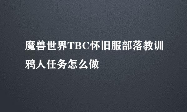 魔兽世界TBC怀旧服部落教训鸦人任务怎么做