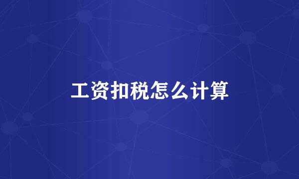 工资扣税怎么计算