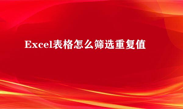 Excel表格怎么筛选重复值