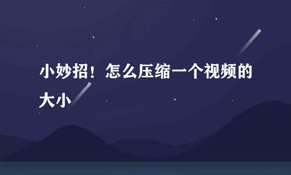 小妙招！怎么压缩一个视频的大小