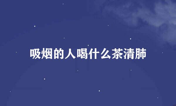 吸烟的人喝什么茶清肺