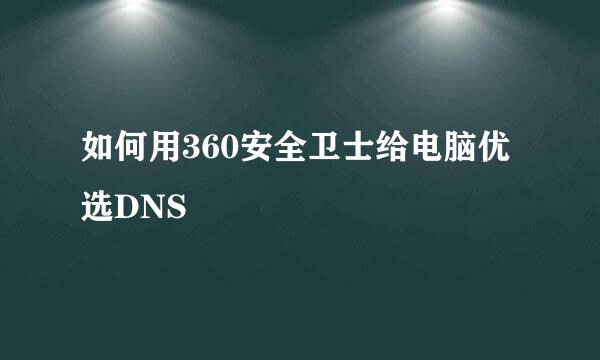 如何用360安全卫士给电脑优选DNS