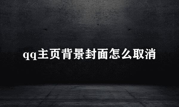 qq主页背景封面怎么取消