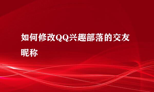 如何修改QQ兴趣部落的交友昵称
