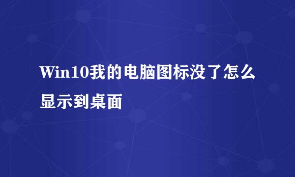 Win10我的电脑图标没了怎么显示到桌面