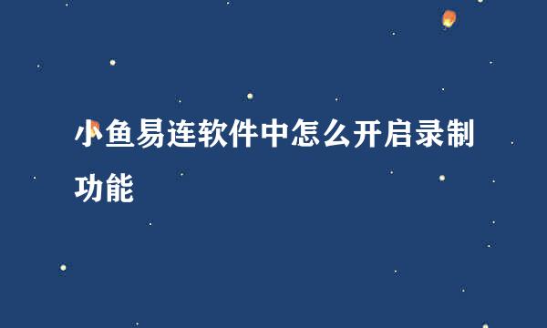 小鱼易连软件中怎么开启录制功能