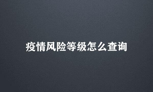 疫情风险等级怎么查询