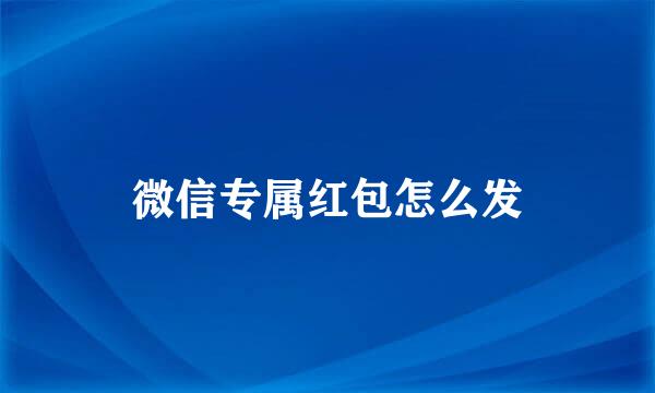 微信专属红包怎么发