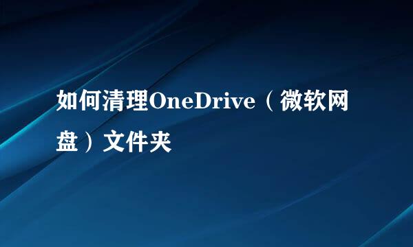 如何清理OneDrive（微软网盘）文件夹