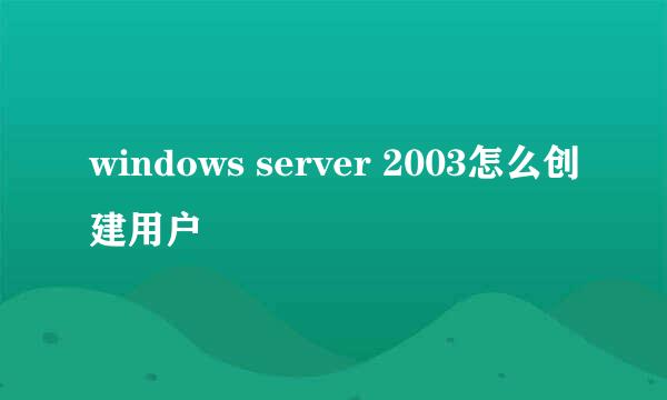 windows server 2003怎么创建用户