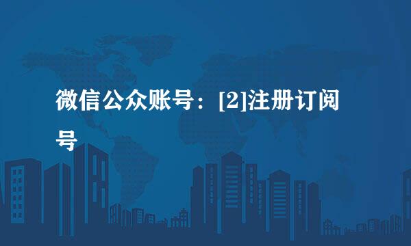 微信公众账号：[2]注册订阅号