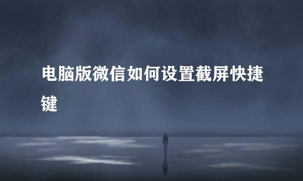 电脑版微信如何设置截屏快捷键