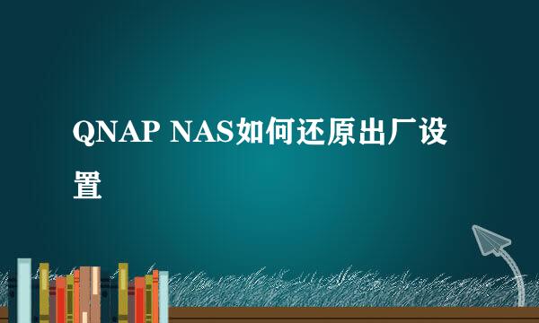 QNAP NAS如何还原出厂设置