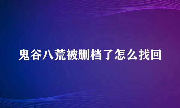 鬼谷八荒被删档了怎么找回