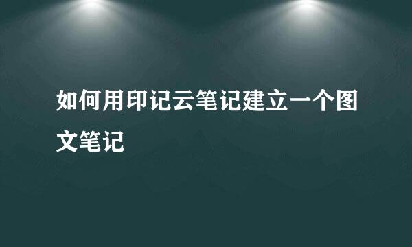 如何用印记云笔记建立一个图文笔记