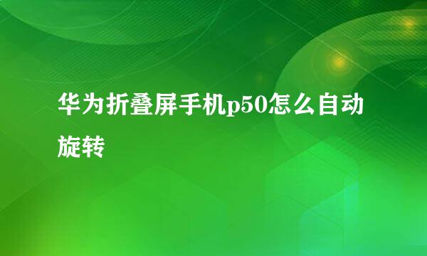 华为折叠屏手机p50怎么自动旋转