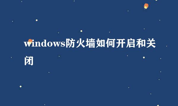 windows防火墙如何开启和关闭