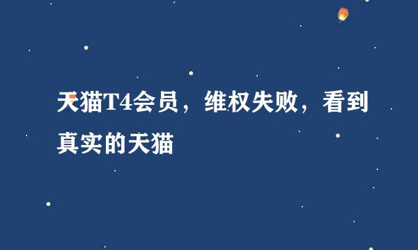 天猫T4会员，维权失败，看到真实的天猫