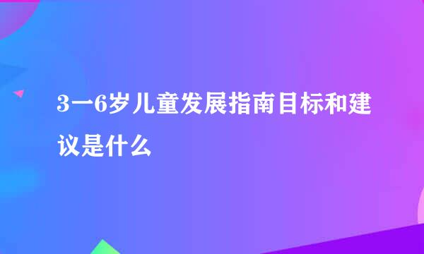 3一6岁儿童发展指南目标和建议是什么