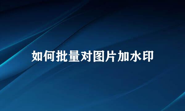 如何批量对图片加水印