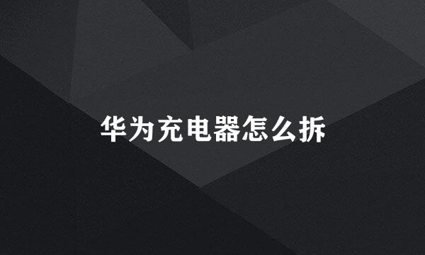 华为充电器怎么拆