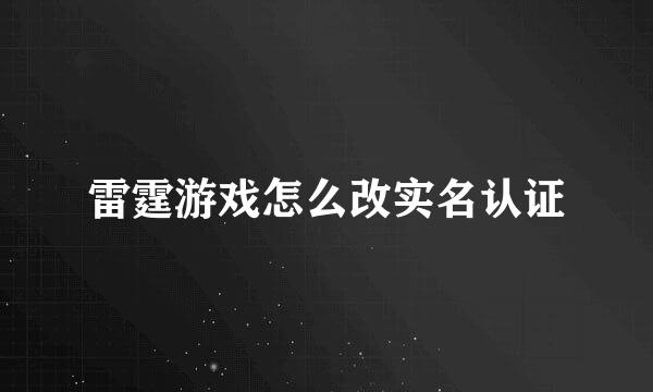 雷霆游戏怎么改实名认证