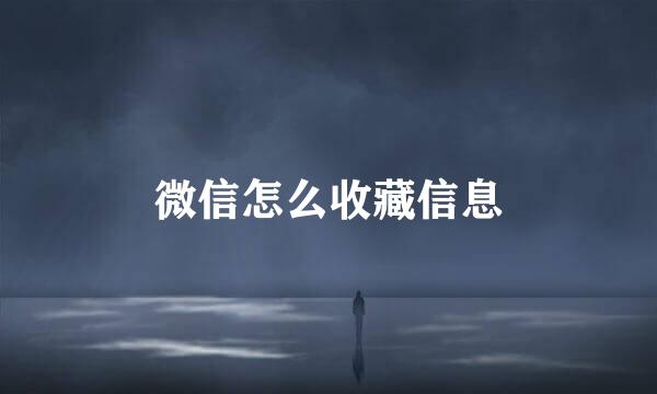 微信怎么收藏信息