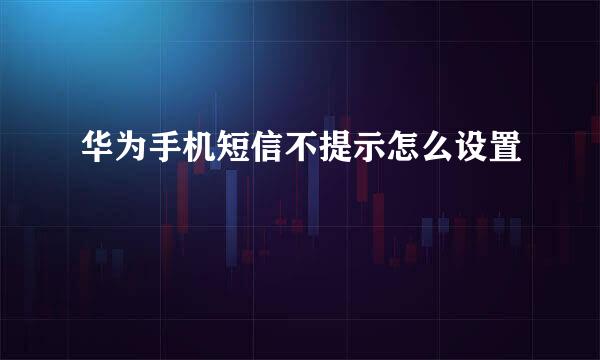 华为手机短信不提示怎么设置