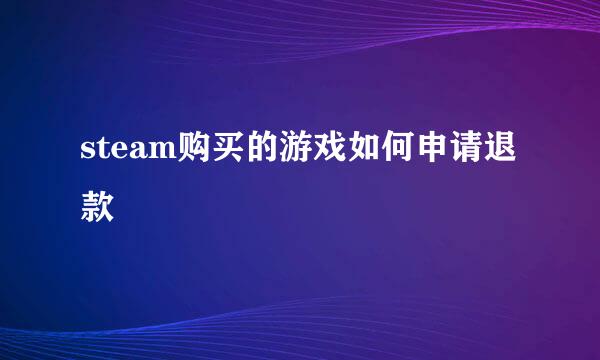 steam购买的游戏如何申请退款