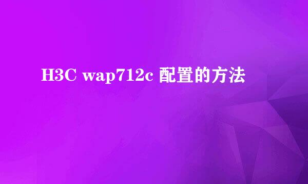 H3C wap712c 配置的方法