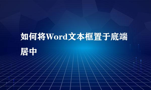 如何将Word文本框置于底端居中