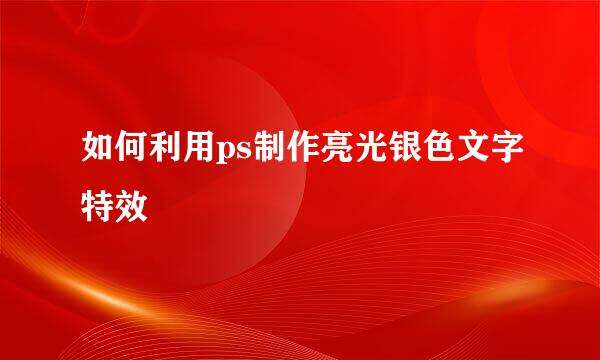 如何利用ps制作亮光银色文字特效