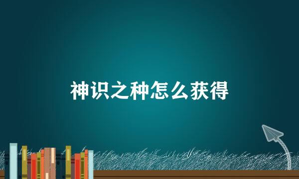 神识之种怎么获得
