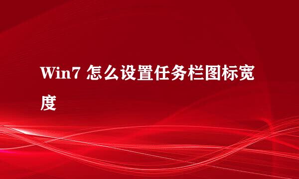 Win7 怎么设置任务栏图标宽度