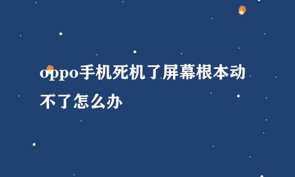 oppo手机死机了屏幕根本动不了怎么办