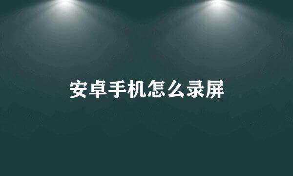 安卓手机怎么录屏