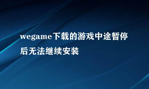 wegame下载的游戏中途暂停后无法继续安装