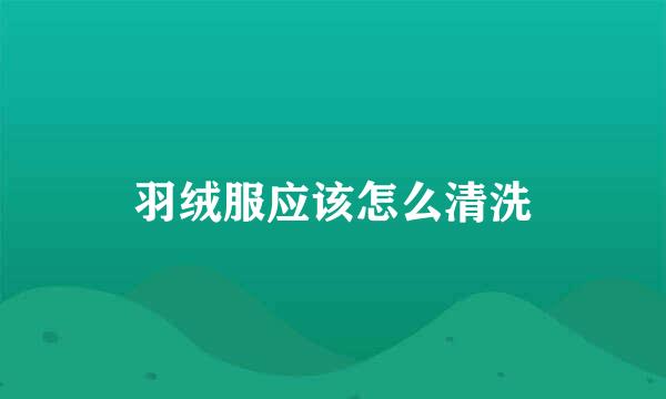 羽绒服应该怎么清洗