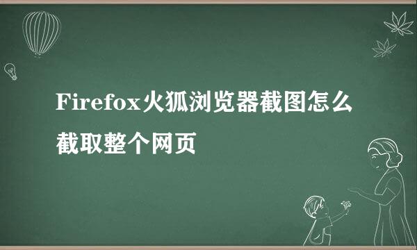 Firefox火狐浏览器截图怎么截取整个网页