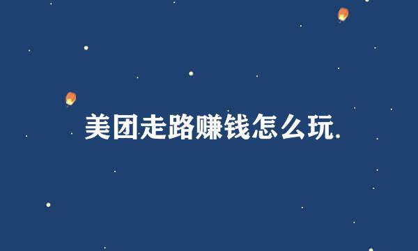 美团走路赚钱怎么玩