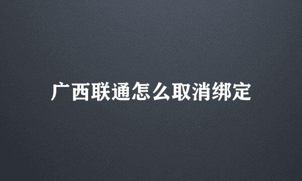 广西联通怎么取消绑定