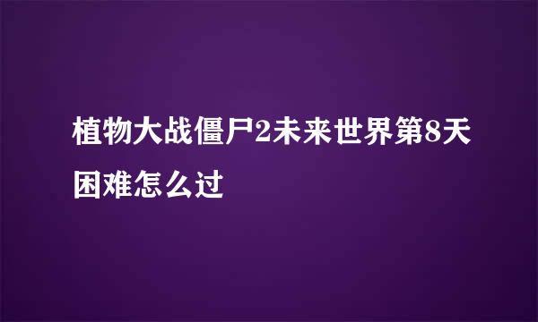 植物大战僵尸2未来世界第8天困难怎么过
