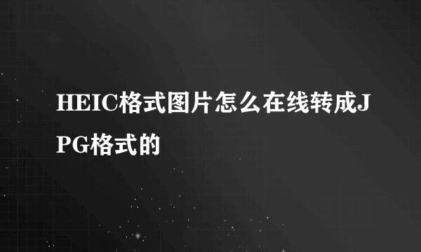 HEIC格式图片怎么在线转成JPG格式的