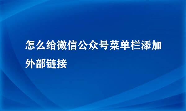 怎么给微信公众号菜单栏添加外部链接